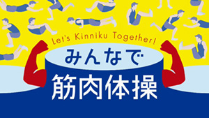 みんなで筋肉体操 Let's Kinniku Together!